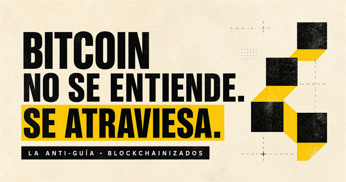 Bitcoin no se entiende. Se atraviesa. La anti-guía de Blockchainizados
